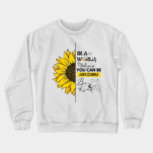 IN A WORLD WHERE YOU CAN BE ANYTHING, BE KIND Crewneck Sweatshirt